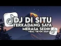 DJ DI SITU TERKADANG SAYA MERASA SEDIH SLOW BASS VIRAL TIKTOK