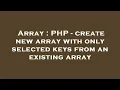 Array PHP - create new array with only selected keys from an existing array