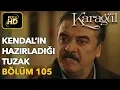 Lagu Karagül 105. Bölüm (Full HD Tek Parça)Kendal'ın Hazırladığı Tuzak