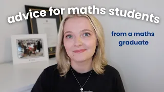 The Best Advice for Mathematics Students from a mathematics graduate