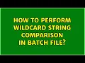 How to perform wildcard string comparison in batch file 6 Solutions
