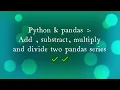 Python pandas - Add substract multiply and divide two pandas series