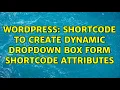 Wordpress shortcode to create dynamic dropdown box form shortcode attributes 2 Solutions