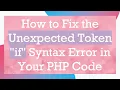 How to Fix the Unexpected Token if Syntax Error in Your PHP Code