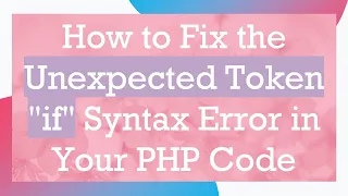 How to Fix the Unexpected Token if Syntax Error in Your PHP Code