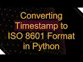Converting Timestamp to ISO 8601 Format in Python
