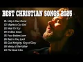 Best Christian Songs 2025 | Praise \u0026 Worship – Powerful Songs to Lift Your Spirit