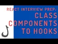 React Interview Prep - Class Components to Hooks