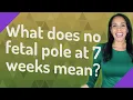 What does no fetal pole at 7 weeks mean