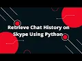 Skype API Python Tutorial Retrieve Chat History on Skype Using Python