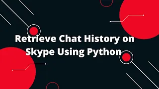 Skype API Python Tutorial Retrieve Chat History on Skype Using Python