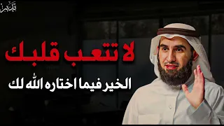 لا تتعب قلبك الخيرة فيما اختاره الله لك د ياسر الحزيمي 