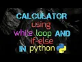 Calculator using while loop And if else In python