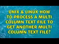 Unix Linux How to process a multi column text file to get another multi column text file