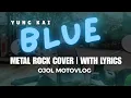 Lagu YUNG KAI - BLUE | COVER ROCK METAL WITH LYRICS | MOTOVLOG EYES