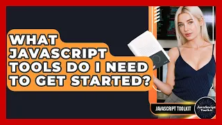 What JavaScript Tools Do I Need To Get Started - JavaScript Toolkit