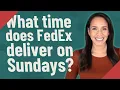 What time does FedEx deliver on Sundays