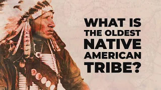 What is the Oldest Native American Tribe