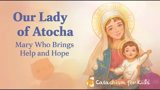 Our Lady Of Atocha Mary Who Brings Help And Hope Catechism For Kids 