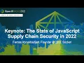 Keynote The State of JavaScript Supply Chain Security in 2022 - Feross Aboukhadijeh
