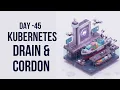 Day 45 Kubernetes Drain Cordon