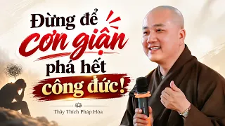 Đừng để cơn giận phá hết công đức ! Thầy Thích Pháp Hòa
