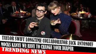 Taylor Swift Longtime Collaborator Jack Antonoff Mocks Kanye We Have To Change Your Diaper