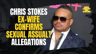 Chris Stokes s Wife CONFIRMS Longstanding Sexual Assault and MOLESTATION Allegations Against Him