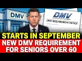 STARTS IN SEPTEMBER NEW DMV REQUIREMENT FOR SENIORS OVER 60