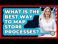 What Is The Best Way To Map Store Processes