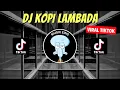Download Lagu DJ KOPI LAMBADA REMIX VIRAL TIKTOK 2023 JEDAG JEDUG FULL BASS TERBARU