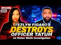 Tezlyn Figaro DESTROYS Officer Tatum on Nolan Wells Investigation