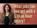 What jobs can you get with a 30 an hour salary