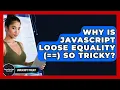 Why Is JavaScript Loose Equality So Tricky - JavaScript Toolkit