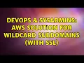 DevOps SysAdmins AWS Solution for wildcard subdomains with SSL 3 Solutions
