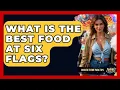 What Is The Best Food At Six Flags - Insider Theme Park Tips