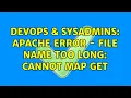 DevOps SysAdmins Apache error - File name too long Cannot map GET 2 Solutions