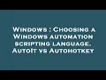 Windows Choosing a Windows automation scripting language AutoIt vs Autohotkey