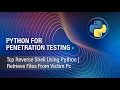 PYTHON FOR PENETRATION TESTING TCP REVERSE SHELL USING PYTHON RETRIEVE FILES FROM VICTIM PC