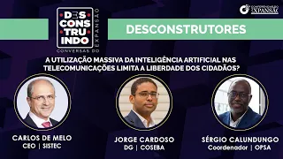 #DESCONSTRUTORES | A UTILIZAÇÃO MASSIVA DA IA NAS TELECOMUNICAÇÕES LIMITA A LIBERDADE DOS CIDADÃOS?