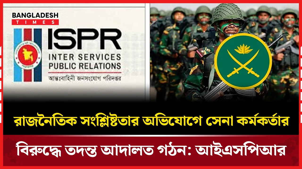 সেনা কর্মকর্তার বিরুদ্ধে রাজনৈতিক সংশ্লিষ্টতার অভিযোগ! তদন্ত আদালত গঠন