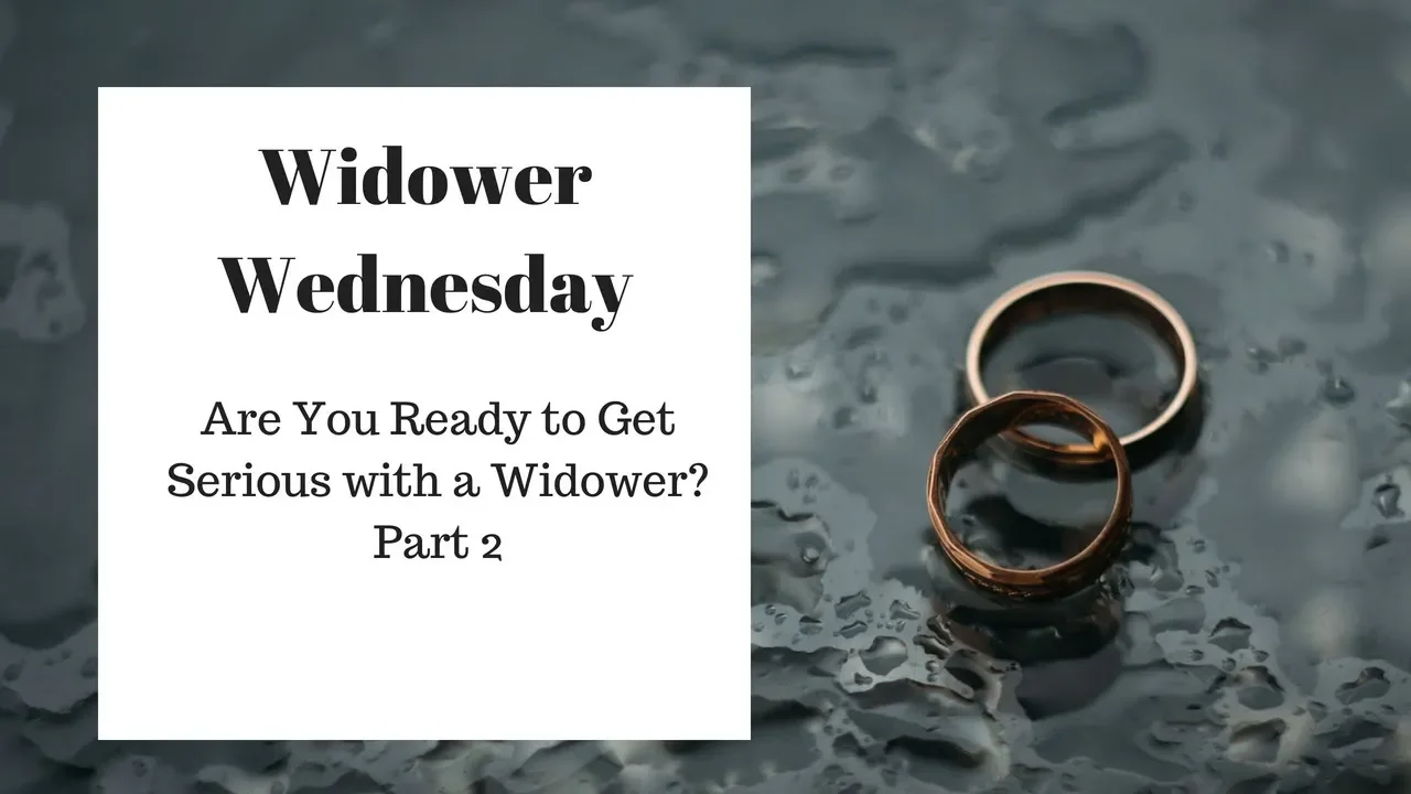 Are you Ready to Get Serious with a Widower? Part 2