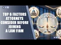 Top 6 Factors Attorneys Consider Before Joining a Law Firm