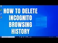 How to Delete Incognito Browsing History on Windows 10 Google Chrome Firefox Internet Explorer