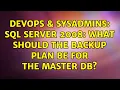 DevOps SysAdmins sql server 2008 what should the backup plan be for the master db