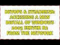 DevOps SysAdmins Accessing a new install of Windows 2003 Server R2 from the network