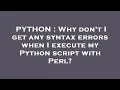 PYTHON Why don t I get any syntax errors when I execute my Python script with Perl