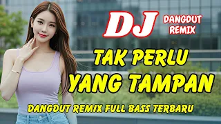 dj tak perlu yang tampan dangdut remix full bass viral tiktok terbaru 2025 dj x pro