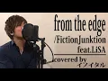 Download Lagu 【男が歌う】from the edge/FictionJunction feat.LiSA アニメ「鬼滅の刃」エンディングテーマ by イノイタル(ITARU INO)歌詞付きフル