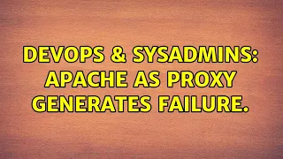 DevOps SysAdmins Apache as proxy generates failure 2 Solutions